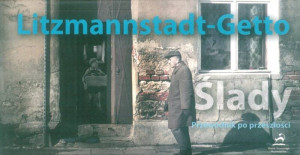 Litzmannstadt-Getto. ślady. Przewodnik...