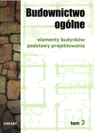 Budownictwo ogólne. Elementy budynków podstawy projektowania. Tom 3