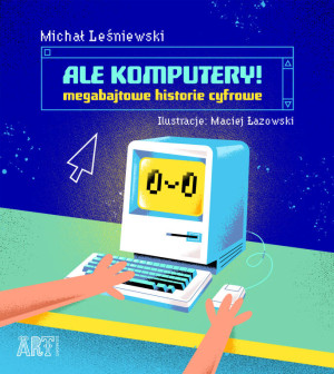 Ale komputery! Megabajtowe historie cyfrowe. ART Egmont