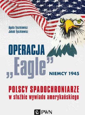 Operacja „Eagle”. Niemcy 1945. Polscy spadochroniarze w służbie amerykańskiego wywiadu