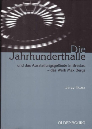 Die Jahrhunderthalle und das Ausstellungsgelande in Breslau - das Werk Max Bergs