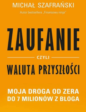 Zaufanie, czyli waluta przyszłości. Moja droga od zera do 7 milionów z bloga