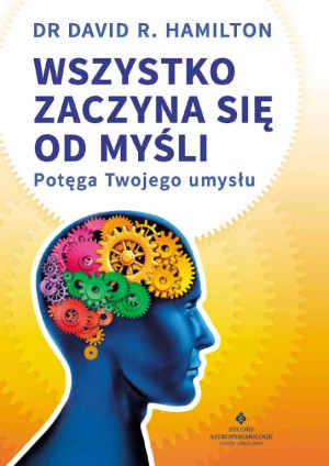 Wszystko zaczyna się od myśli. Potęga Twojego umysłu