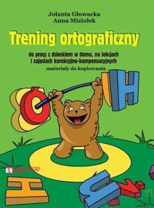 Trening ortograficzny do pracy z dzieckiem w domu na lekcjach i zajęciach korekcyjno-kompensacyjnych. Materiały do kopiowania