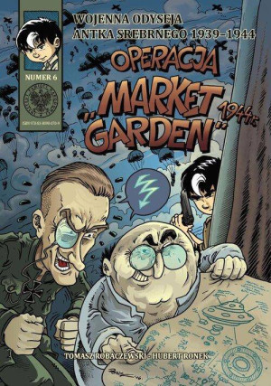 Operacja "Market Garden" 1944 r. Wojenna odyseja Antka Srebrnego. Tom 6