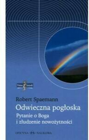 Odwieczna pogłoska Pytanie o Boga i złudzenie nowożytności