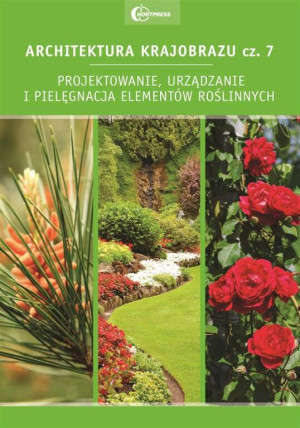 Architektura krajobrazu. Projektowanie, urządzanie i pielęgnacja elementów roślinnych. Część 7