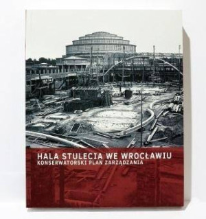 Hala Stulecia we Wrocławiu. Konserwatorski plan zarządzania