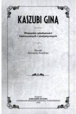Kaszubi giną. Wiązanka wiadomości historycznych i statystycznych