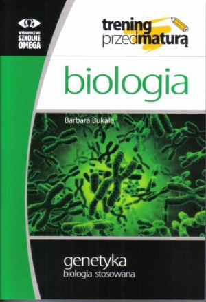 Biologia. Genetyka. Biologia stosowana. Trening przed maturą