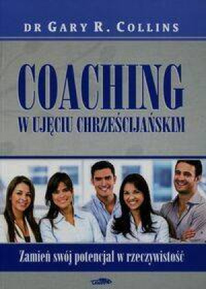 Coaching w ujęciu chrześcijańskim. Zamień swój potencjał w rzeczywistość