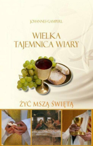 Wielka tejemnica wiary. Żyć Mszą Świętą