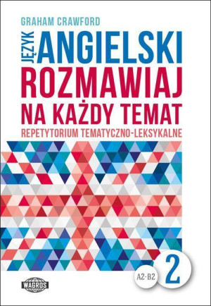 Język angielski. Rozmawiaj na każdy temat. Repetytorium tematyczno-leksykalne. A2-B2. Cześć 2