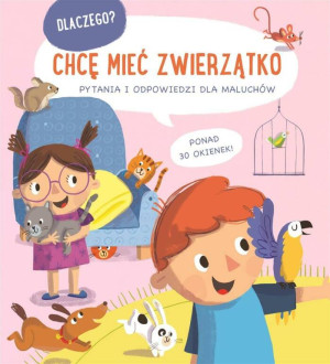 Dlaczego? Chcę mieć zwierzątko. Pytania i odpowiedzi dla maluchów