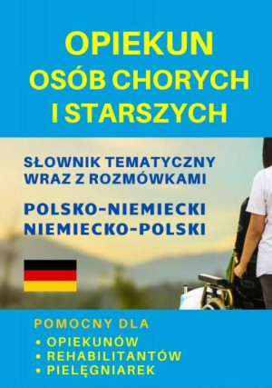 Opiekun osób chorych i starszych. Słownik tematyczny polsko-niemiecki