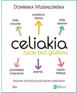 Celiakia. Życie bez glutenu. Przejmij kontrolę nad swoim zdrowiem