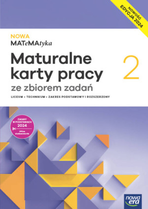 NOWA MATeMAtyka 2. Maturalne karty pracy ze zbiorem zdań dla liceum i technikum. Zakres podstawowy i rozszerzony