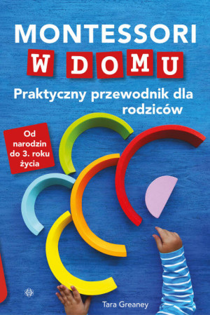 Montessori w domu. Praktyczny przewodnik dla rodziców