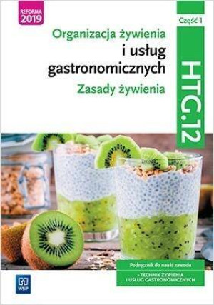 Organizacja żywienia i usług gastronomicznych. Zasady żywienia. Część 1. Kwalifikacja HTG.12. Podręcznik do nauki zawodu: technik żywienia i usług gastronomicznych