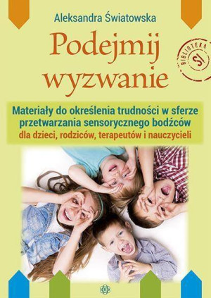 Podejmij wyzwanie. Materiały do określenia trudności w sferze przetwarzania sensorycznego bodźców