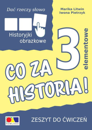 Co za historia! 3 elementowe. Dać rzeczy słowo. Zeszyt ćwiczeń