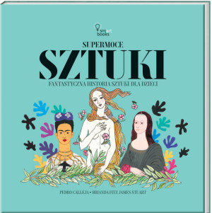 Supermoce sztuki. Fantastyczna historia sztuki dla dzieci