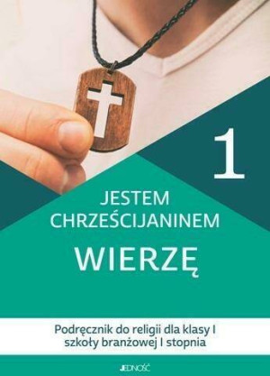 Jestem chrześcijaninem. Wierzę 1. Religia. Podręcznik dla klasy 1 szkoły branżowej I stopnia