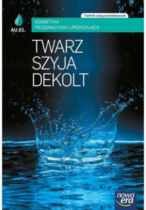 Twarz, szyja, dekolt. Technik usług kosmetycznych. A.61. Kosmetyka pielęgnacyjna i upiększająca