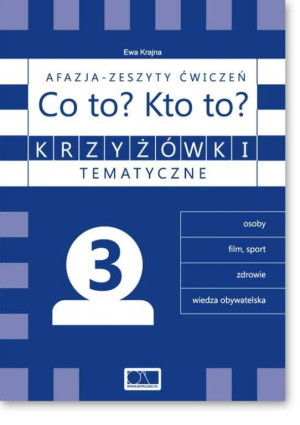 Co to? Kto to? Krzyżówki tematyczne 3.Afazja. Zeszyt ćwiczeń