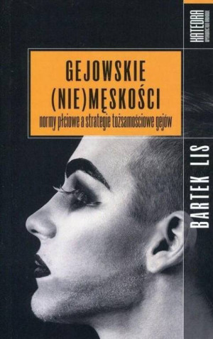 Gejowskie (NIE) męskości. Normy płciowe a strategie tożsamości gejów