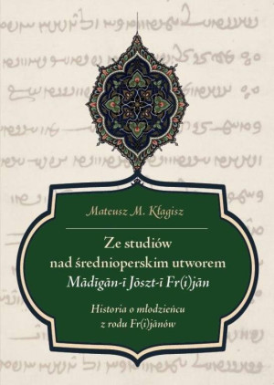 Ze studiów nad średnioperskim utworem Mādīgān-ī Jōszt-ī Fr(i)jān. Historia o młodzieńcu z rodu Fr(i)jānów