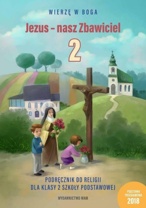 Jezus - nasz Zbawiciel. Podręcznik do religii dla klasy 2 szkoły podstawowej. Wierzę w Boga