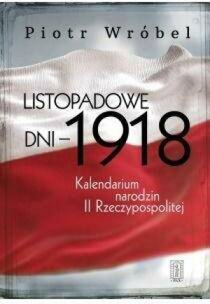 Listopadowe dni - 1918. Kalendarium narodzin...