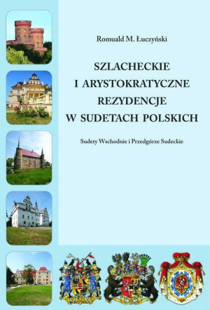 Szlacheckie i arystokratyczne rezydencje w Sudetach Polskich. Sudety Wschodnie i Przedgórze Sudeckie