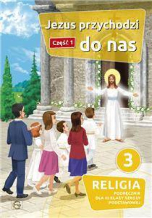 Jezus przychodzi do nas 3. Religia. Podręcznik dla 3 klasy szkoły podstawowej. Część 1