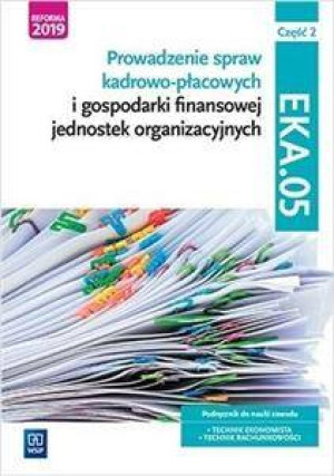 Prowadzenie spraw kadrowo-płacowych i gospodarki finansowej jednostek organizacyjnych. Podręcznik do nauki zawodu. Technik ekonomista. Technik rachunkowości. Część 2