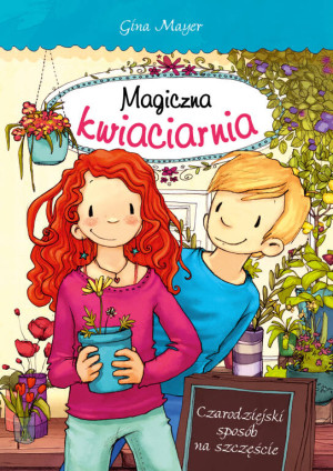 Czarodziejski sposób na szczęście. Magiczna kwiaciarnia. Tom 2