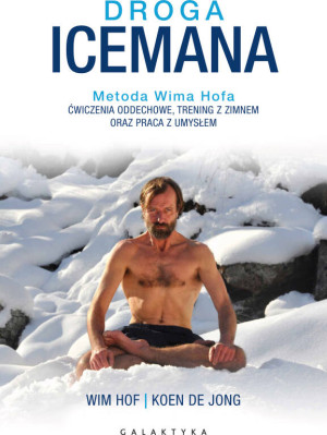 Droga Icemana. Metoda Wima Hofa. Ćwiczenia oddechowe, trening z zimnem oraz praca z umysłem