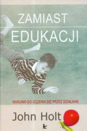 Zamiast edukacji. Warunki do uczenia się przez działanie