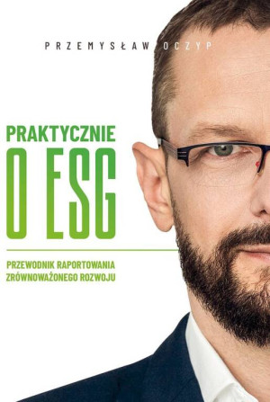 Praktycznie o ESG. Przewodnik raportowania zrównoważonego rozwoju