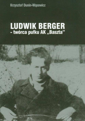 Ludwik Berger - twórca pułku AK "Baszta"