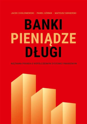 Banki, pieniądze, długi. Nieznana prawda o współczesnym systemie finansowym