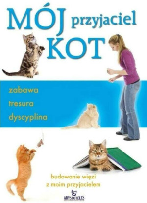 Mój przyjaciel kot. Zabawa, tresura, dyscyplina