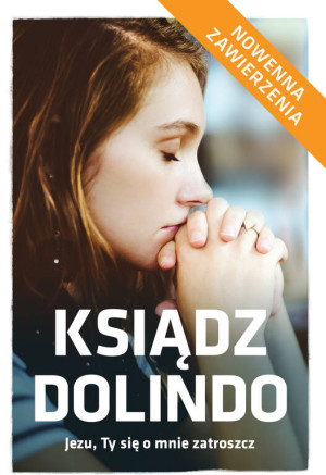 Ksiądz Dolindo. Jezu Ty się o mnie zatroszcz. Nowenna zawierzenia