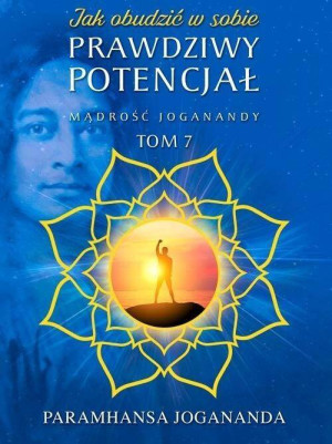 Prawdziwy potencjał. Mądrość Joganandy. Tom 7