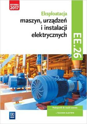 Eksploatacja maszyn, urządzeń i instalacji elektrycznych. Kwalifikacja ELE.05. Podręcznik
