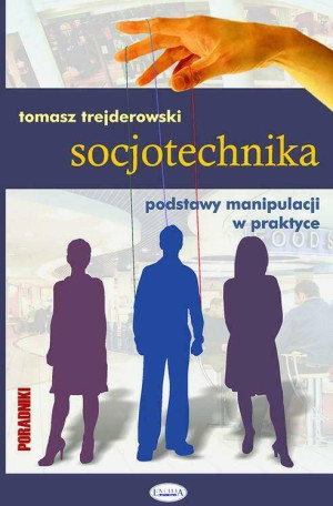 Socjotechnika. Podstawy manipulacji w praktyce