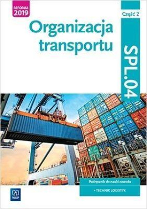 Organizacja transportu. Część 2. Kwalifikacja SPL.04. Podręcznik do nauki zawodu. Technik logistyk