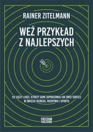 Weź przykład z najlepszych. Co łączy ludzi, którzy sami zapracowali na swój sukces w świecie biznesu, rozrywki i sportu