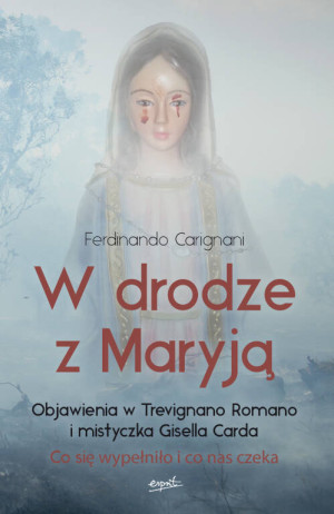 W drodze z Maryją. Objawienia w Trevignano Romano i mistyczka Gisella Cardia. Co się wypełniło i co nas czeka